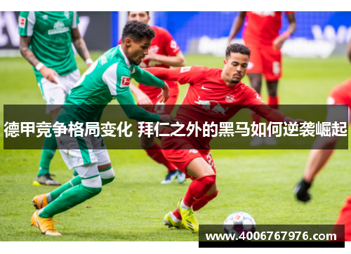 德甲竞争格局变化 拜仁之外的黑马如何逆袭崛起