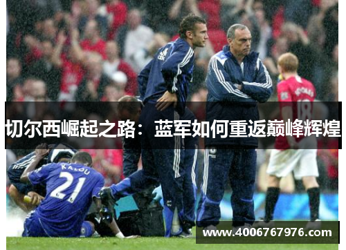 切尔西崛起之路：蓝军如何重返巅峰辉煌