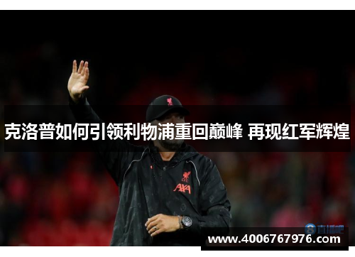 克洛普如何引领利物浦重回巅峰 再现红军辉煌