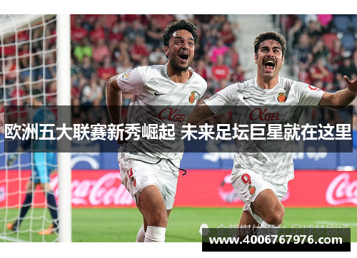 欧洲五大联赛新秀崛起 未来足坛巨星就在这里