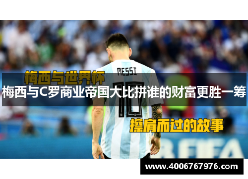 梅西与C罗商业帝国大比拼谁的财富更胜一筹
