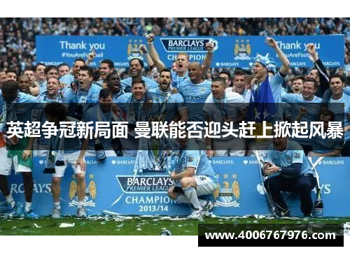 英超争冠新局面 曼联能否迎头赶上掀起风暴