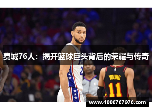 费城76人：揭开篮球巨头背后的荣耀与传奇