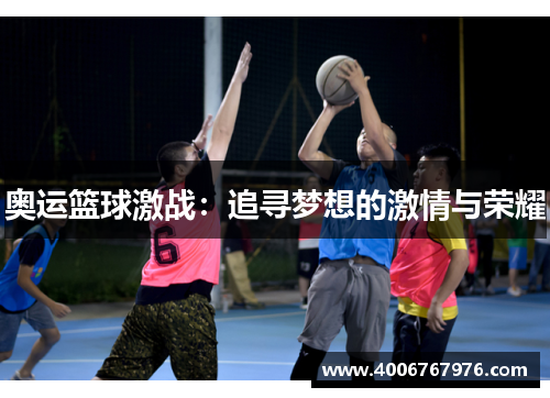 奥运篮球激战：追寻梦想的激情与荣耀