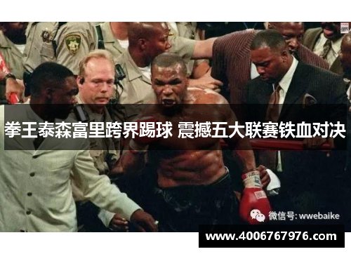 拳王泰森富里跨界踢球 震撼五大联赛铁血对决