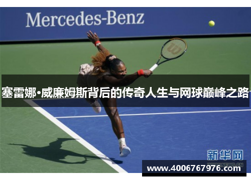 塞雷娜·威廉姆斯背后的传奇人生与网球巅峰之路