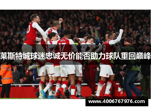 莱斯特城球迷忠诚无价能否助力球队重回巅峰