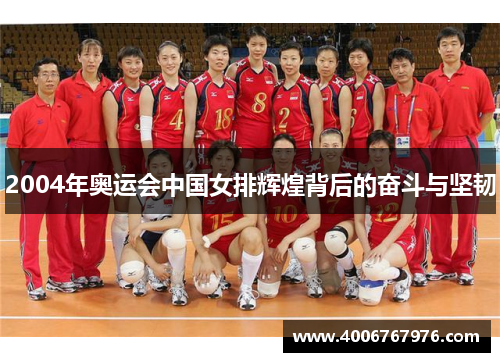 2004年奥运会中国女排辉煌背后的奋斗与坚韧